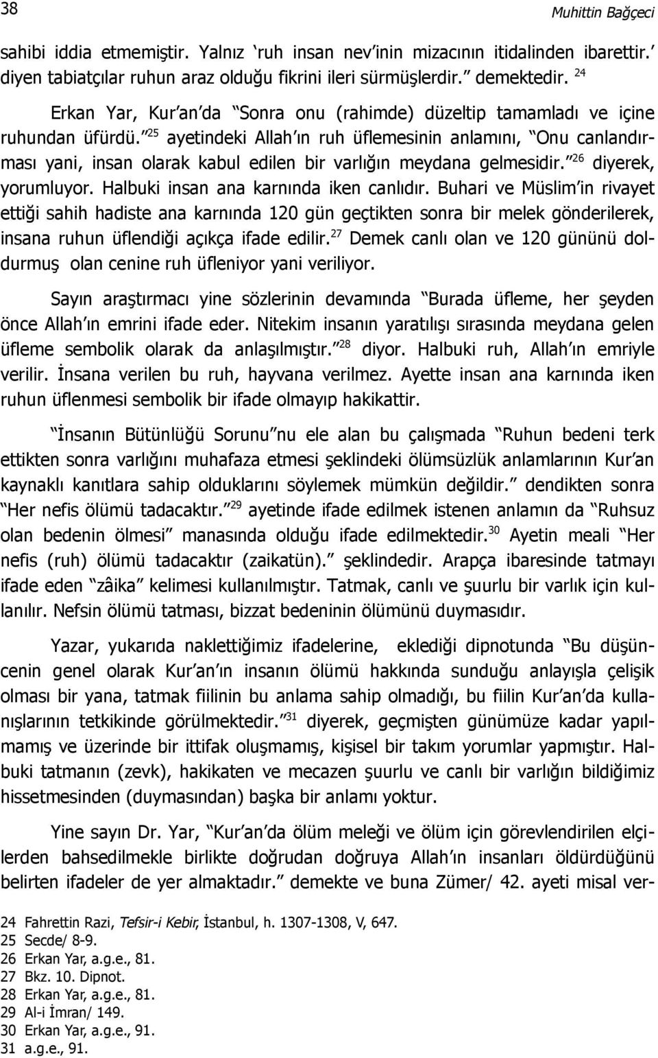 25 ayetindeki Allah ın ruh üflemesinin anlamını, Onu canlandırması yani, insan olarak kabul edilen bir varlığın meydana gelmesidir. 26 diyerek, yorumluyor. Halbuki insan ana karnında iken canlıdır.