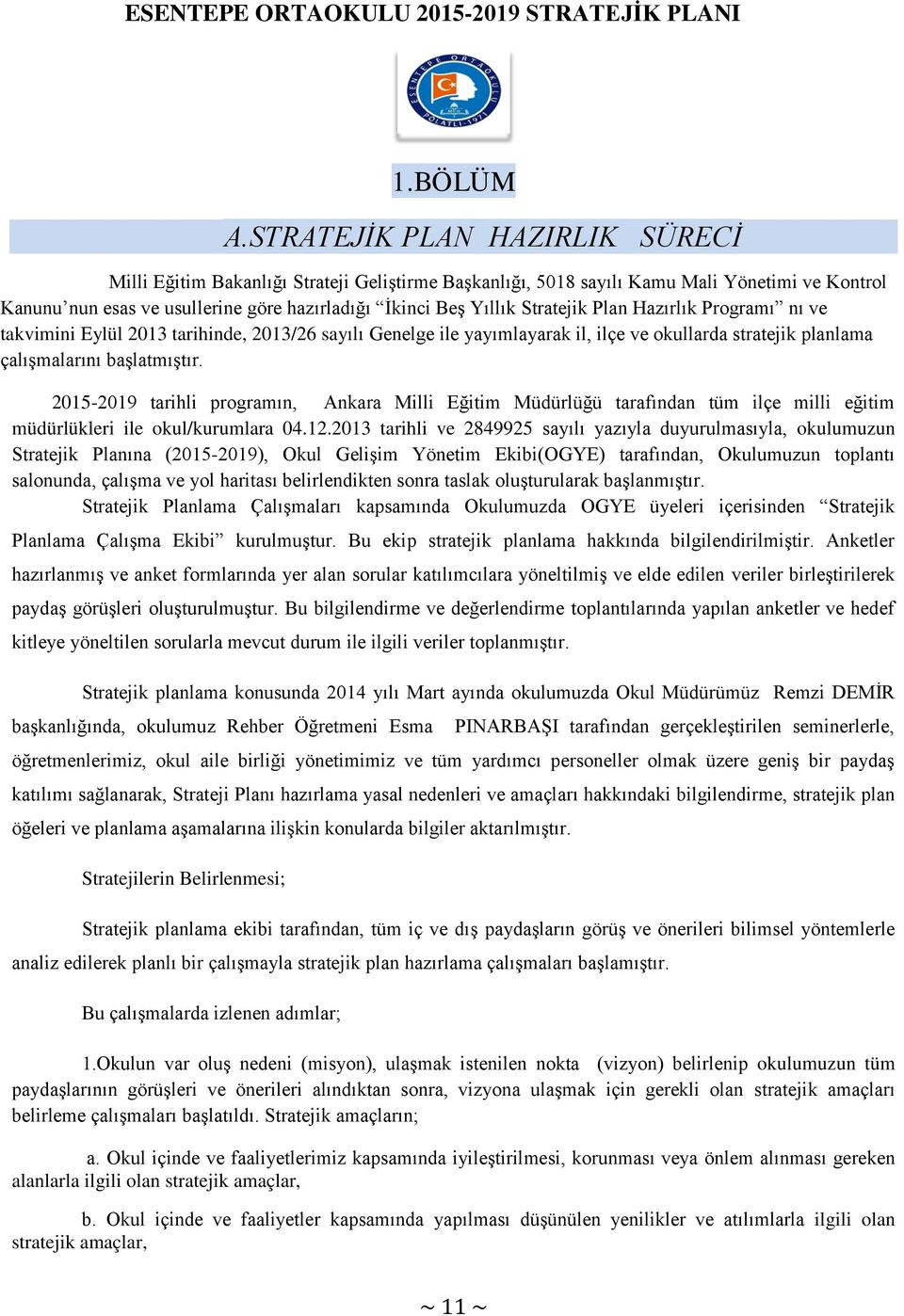 Stratejik Plan Hazırlık Programı nı ve takvimini Eylül 2013 tarihinde, 2013/26 sayılı Genelge ile yayımlayarak il, ilçe ve okullarda stratejik planlama çalışmalarını başlatmıştır.