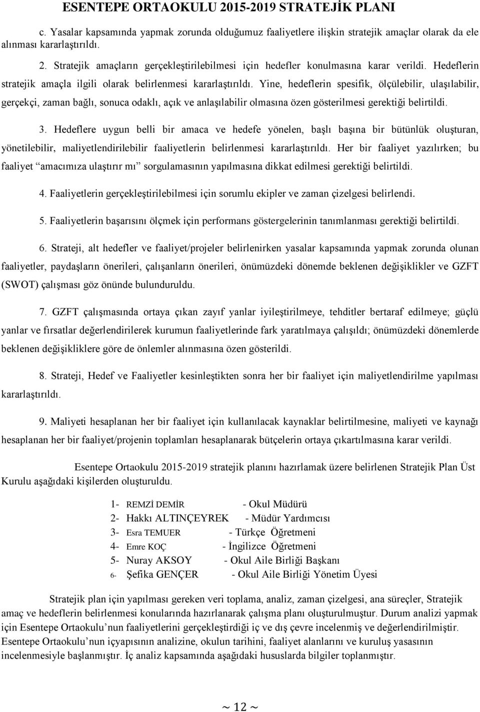 Yine, hedeflerin spesifik, ölçülebilir, ulaşılabilir, gerçekçi, zaman bağlı, sonuca odaklı, açık ve anlaşılabilir olmasına özen gösterilmesi gerektiği belirtildi. 3.