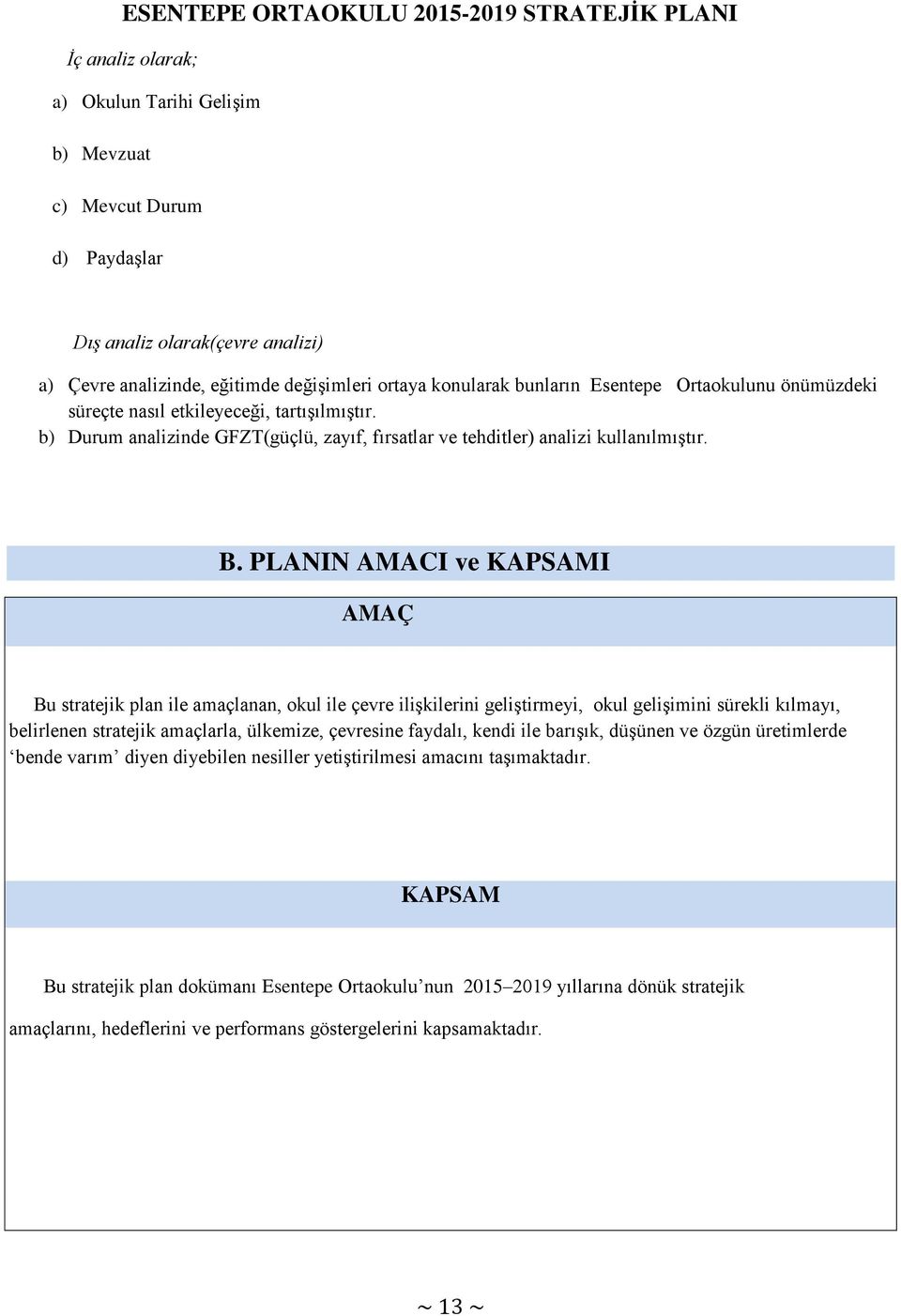 PLANIN AMACI ve KAPSAMI AMAÇ Bu stratejik plan ile amaçlanan, okul ile çevre ilişkilerini geliştirmeyi, okul gelişimini sürekli kılmayı, belirlenen stratejik amaçlarla, ülkemize, çevresine faydalı,