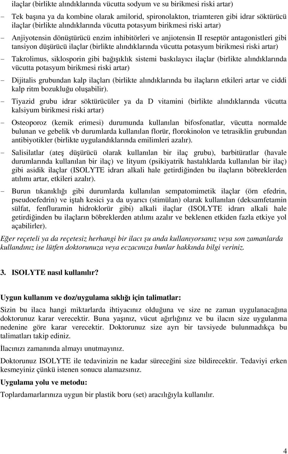 vücutta potasyum birikmesi riski artar) - Takrolimus, siklosporin gibi bağışıklık sistemi baskılayıcı ilaçlar (birlikte alındıklarında vücutta potasyum birikmesi riski artar) - Dijitalis grubundan