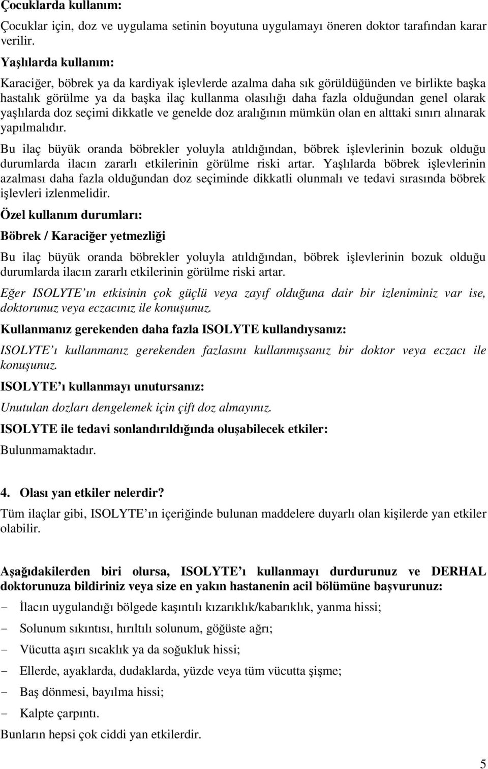 olarak yaşlılarda doz seçimi dikkatle ve genelde doz aralığının mümkün olan en alttaki sınırı alınarak yapılmalıdır.