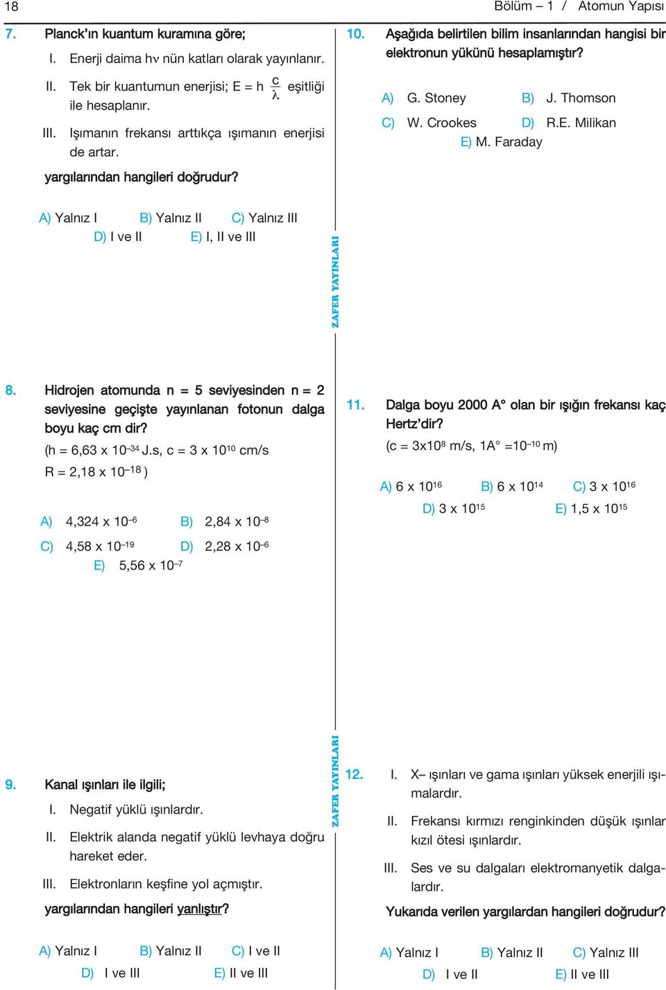 A) G. Stoney B) J. Thomson C) W. Crookes D) R.E. Milikan E) M. Faraday A) Yalnız I B) Yalnız II C) Yalnız III D) I ve II E) I, II ve III 8.