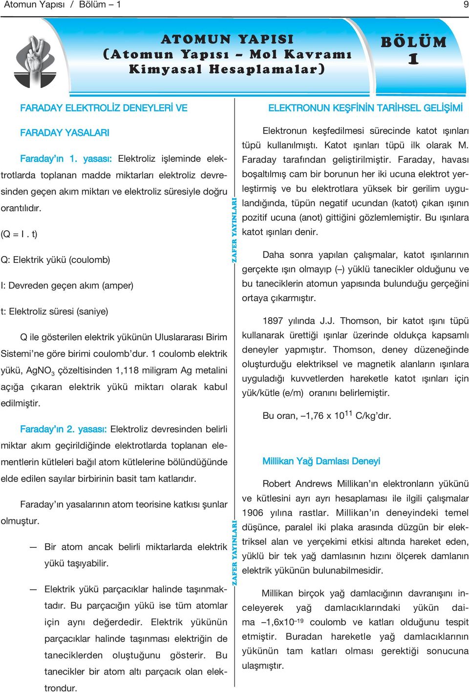 t) Q: Elektrik yükü (coulomb) I: Devreden geçen akım (amper) t: Elektroliz süresi (saniye) Q ile gösterilen elektrik yükünün Uluslararası Birim Sistemi ne göre birimi coulomb dur.