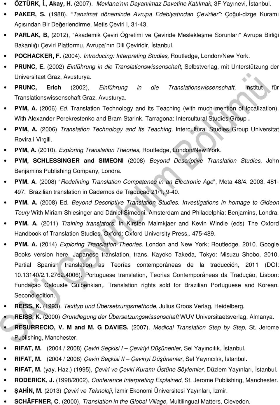 PARLAK, B, (2012), "Akademik Çeviri Öğretimi ve Çeviride Meslekleşme Sorunları" Avrupa Birliği Bakanlığı Çeviri Platformu, Avrupa nın Dili Çeviridir, İstanbul. POCHACKER, F. (2004).