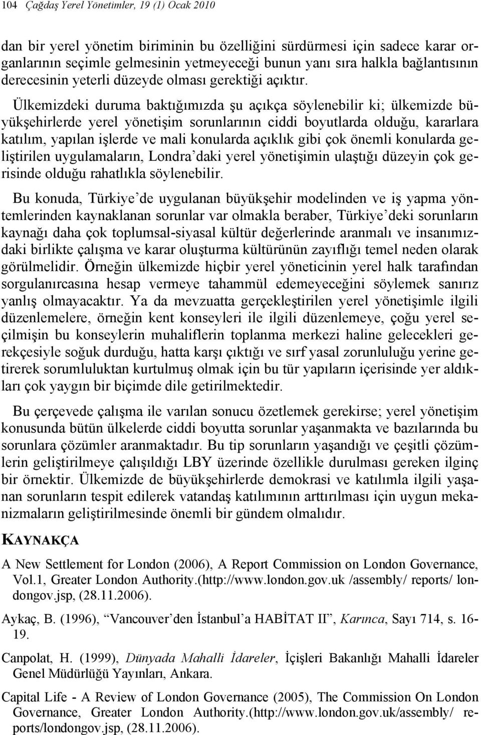 Ülkemizdeki duruma baktığımızda şu açıkça söylenebilir ki; ülkemizde büyükşehirlerde yerel yönetişim sorunlarının ciddi boyutlarda olduğu, kararlara katılım, yapılan işlerde ve mali konularda açıklık