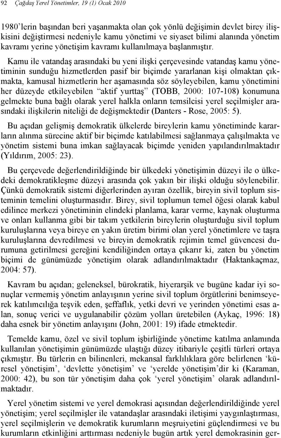 Kamu ile vatandaş arasındaki bu yeni ilişki çerçevesinde vatandaş kamu yönetiminin sunduğu hizmetlerden pasif bir biçimde yararlanan kişi olmaktan çıkmakta, kamusal hizmetlerin her aşamasında söz