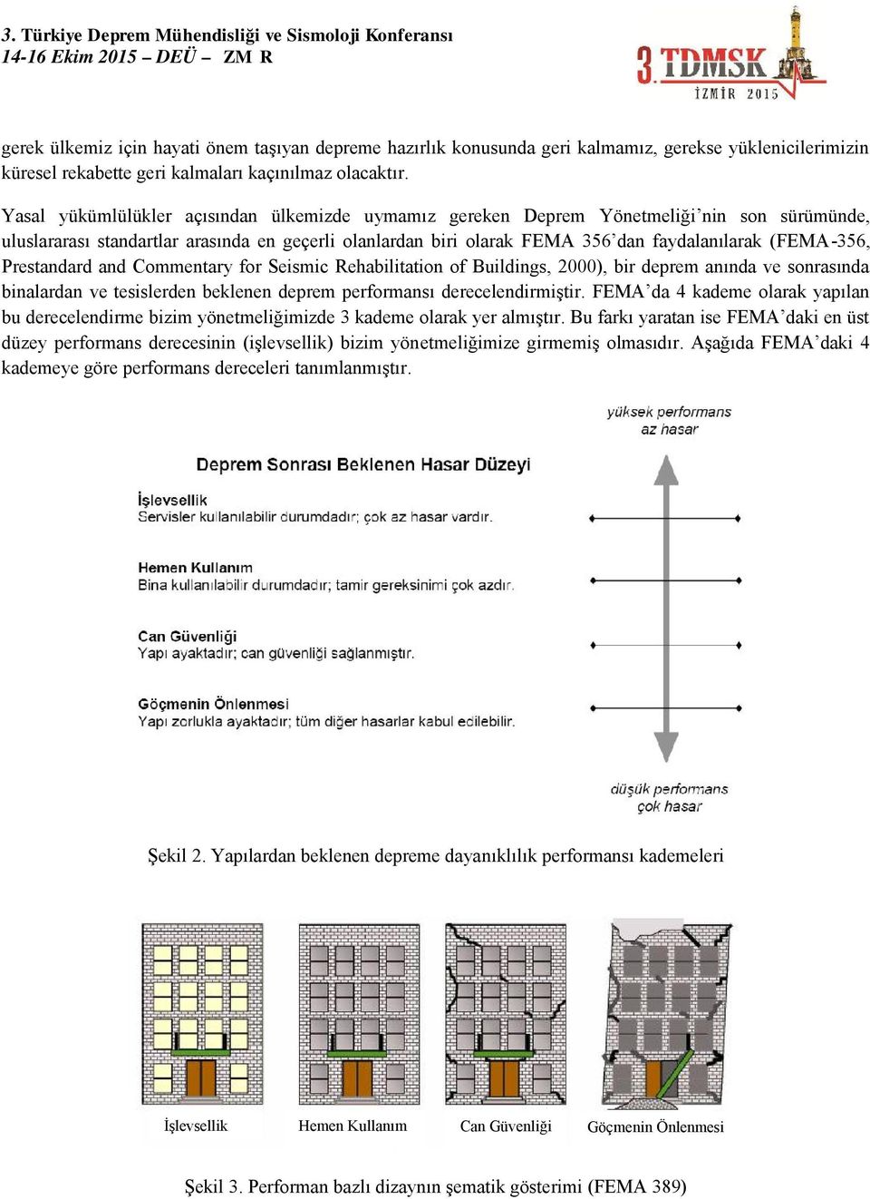 -356, Prestandard and Commentary for Seismic Rehabilitation of Buildings, 2000), bir deprem anında ve sonrasında binalardan ve tesislerden beklenen deprem performansı derecelendirmiştir.