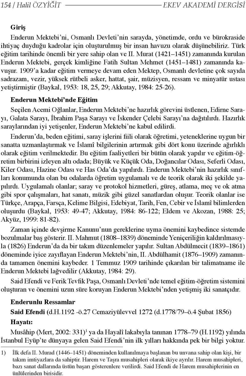 1909 a kadar eğitim vermeye devam eden Mektep, Osmanlı devletine çok sayıda sadrazam, vezir, yüksek rütbeli asker, hattat, şair, müzisyen, ressam ve minyatür ustası yetiştirmiştir (Baykal, 1953: 18,