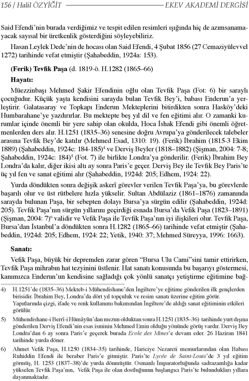 1282 (1865 66) Hayatı: Müezzinbaşı Mehmed Şakir Efendinin oğlu olan Tevfik Paşa (Fot: 6) bir saraylı çocuğudur. Küçük yaşta kendisini sarayda bulan Tevfik Bey i, babası Enderun a yerleştirir.