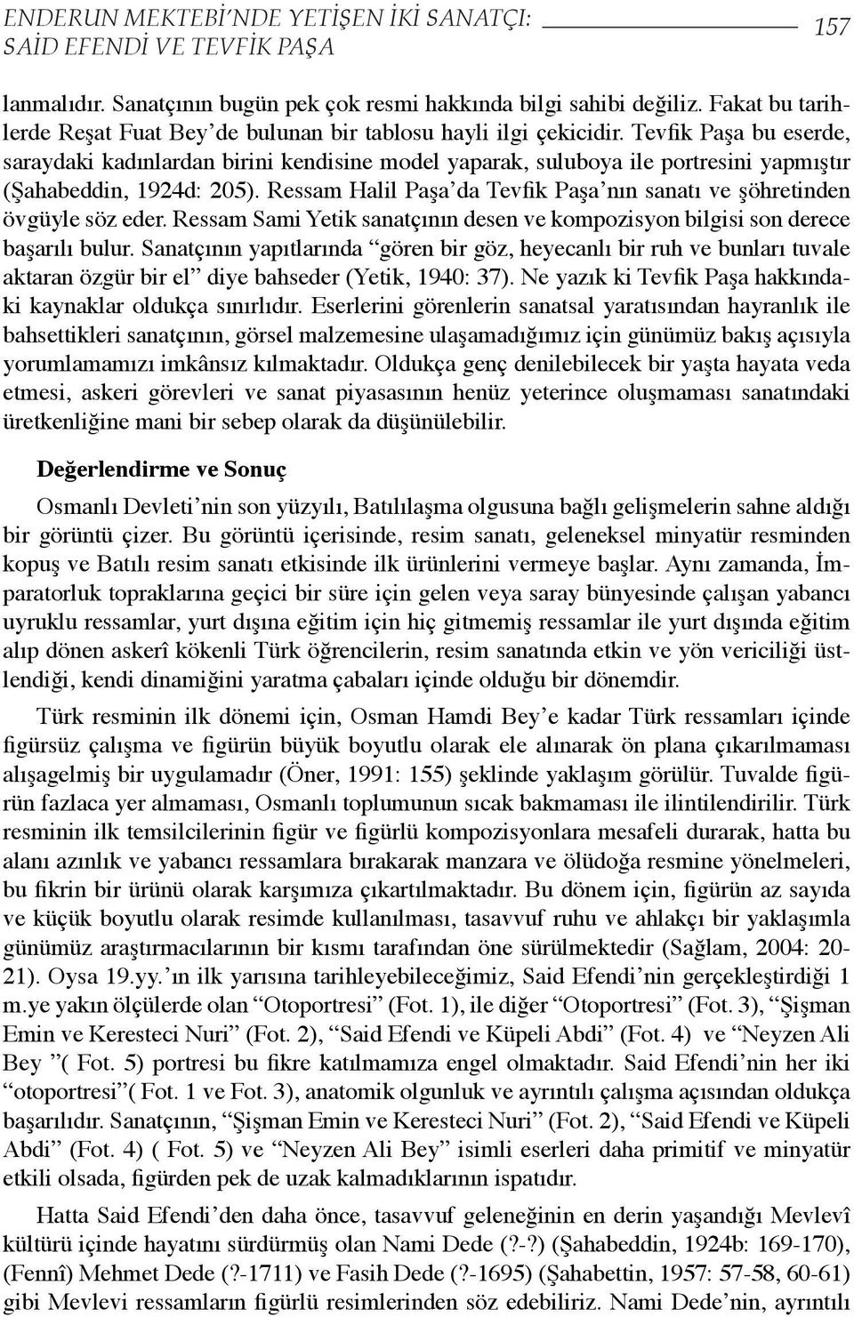 Tevfik Paşa bu eserde, saraydaki kadınlardan birini kendisine model yaparak, suluboya ile portresini yapmıştır (Şahabeddin, 1924d: 205).