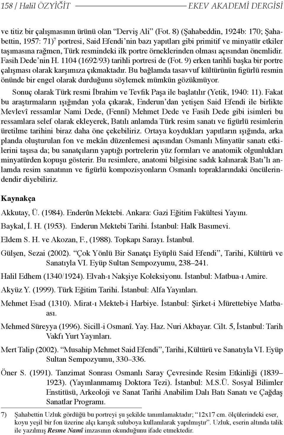 açısından önemlidir. Fasih Dede nin H. 1104 (1692/93) tarihli portresi de (Fot. 9) erken tarihli başka bir portre çalışması olarak karşımıza çıkmaktadır.