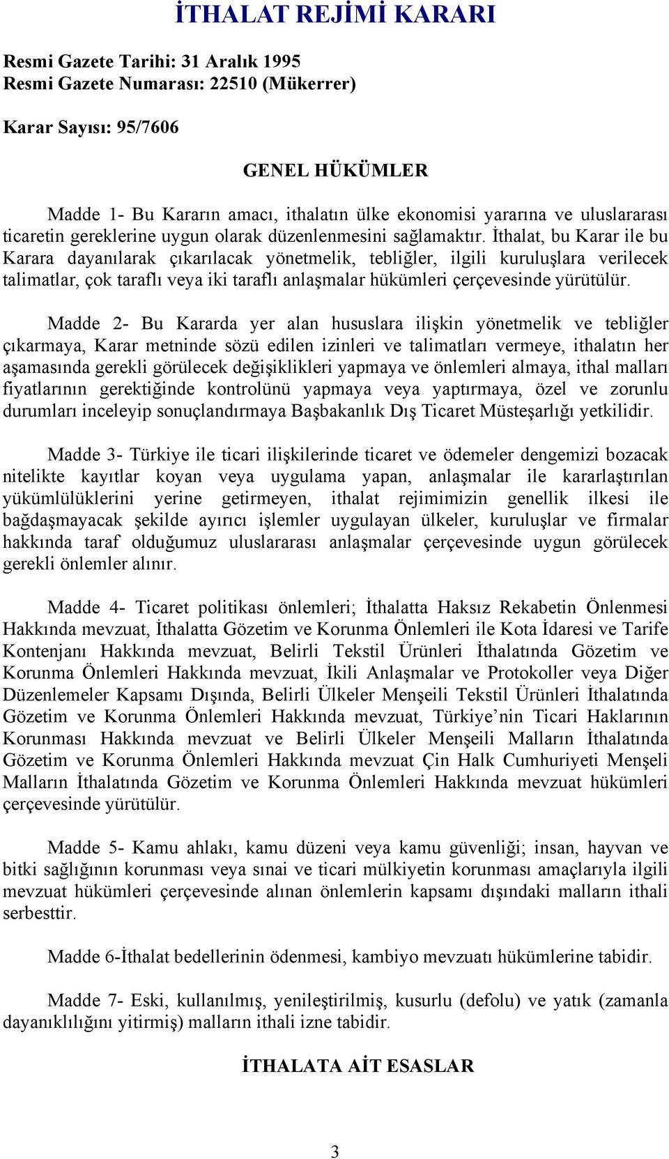 İthalat, bu Karar ile bu Karara dayanılarak çıkarılacak yönetmelik, tebliğler, ilgili kuruluşlara verilecek talimatlar, çok taraflı veya iki taraflı anlaşmalar hükümleri çerçevesinde yürütülür.