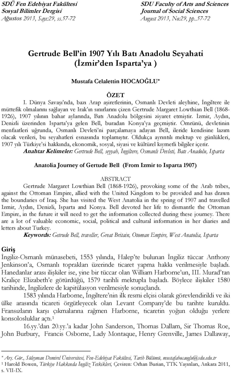 Dünya SavaĢı nda, bazı Arap aģiretlerinin, Osmanlı Devleti aleyhine, Ġngiltere ile müttefik olmalarını sağlayan ve Irak ın sınırlarını çizen Gertrude Margaret Lowthian Bell (1868-1926), 1907 yılının