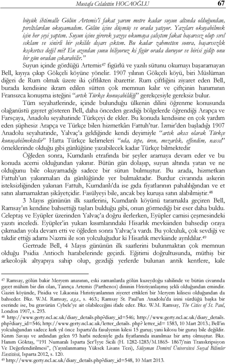 Bu kadar zahmetten sonra, baģarısızlık kıģkırtıcı değil mi? En azından Ģunu biliyoruz ki figür orada duruyor ve birisi gidip onu bir gün oradan çıkarabilir.