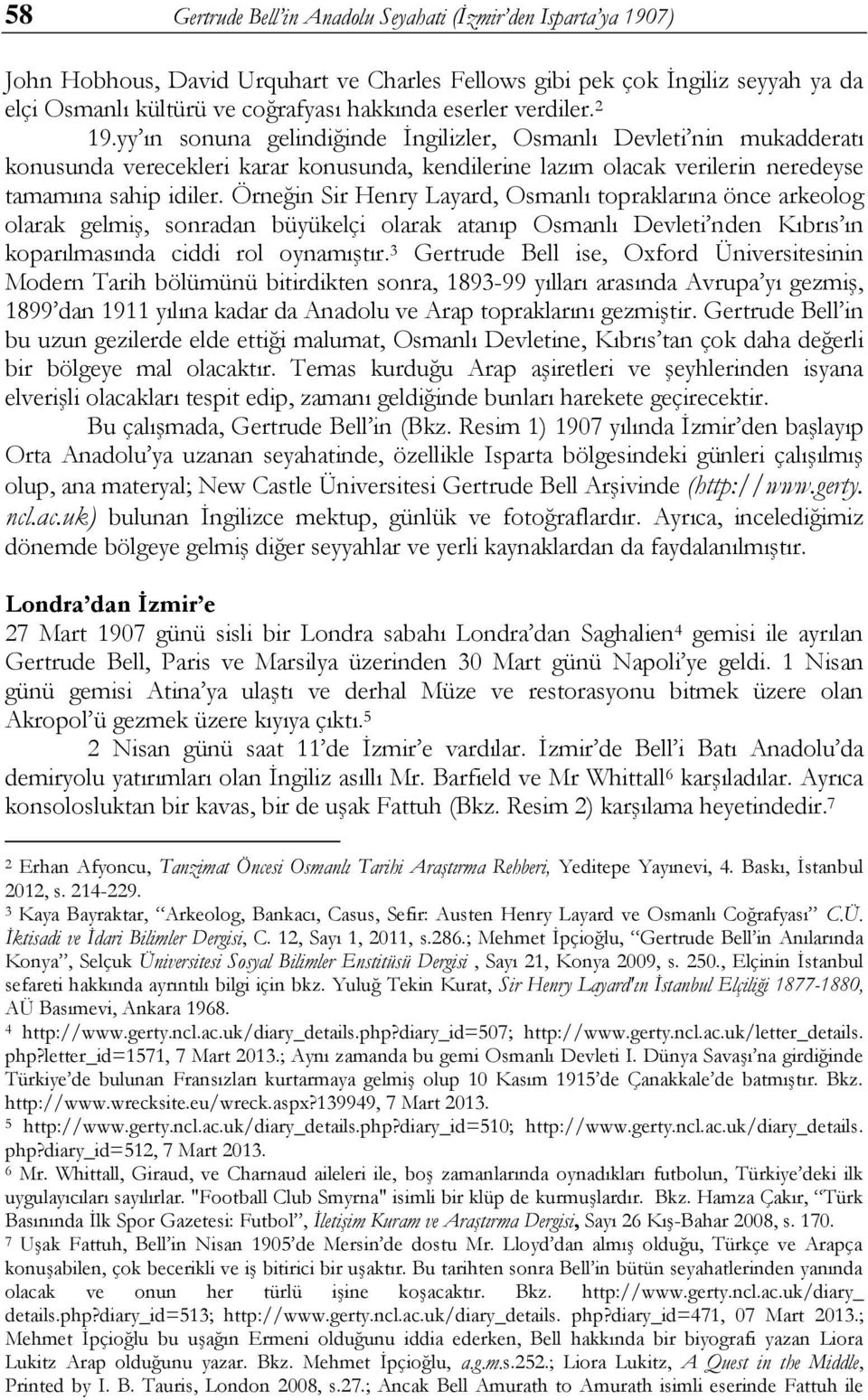 Örneğin Sir Henry Layard, Osmanlı topraklarına önce arkeolog olarak gelmiģ, sonradan büyükelçi olarak atanıp Osmanlı Devleti nden Kıbrıs ın koparılmasında ciddi rol oynamıģtır.