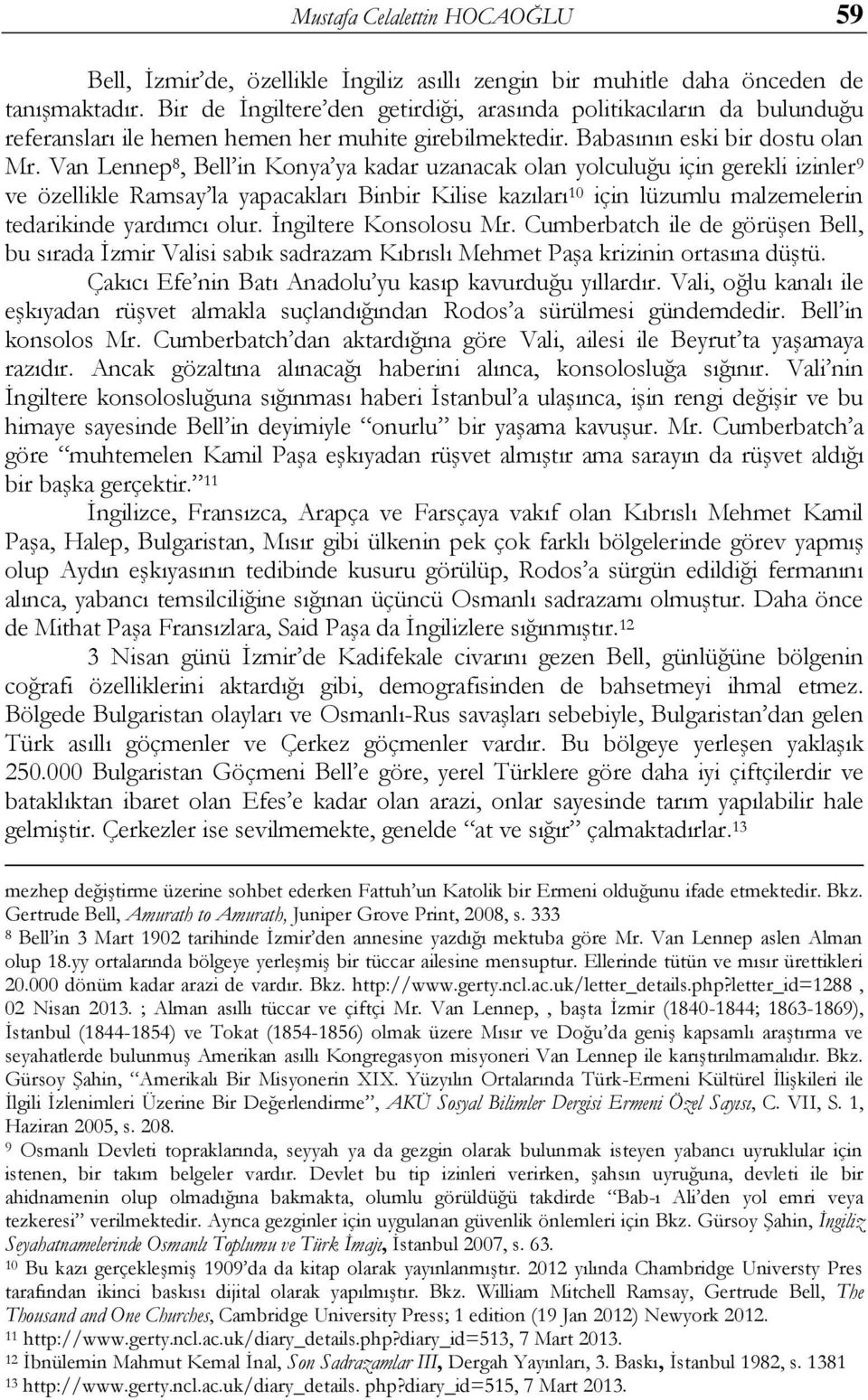 Van Lennep 8, Bell in Konya ya kadar uzanacak olan yolculuğu için gerekli izinler 9 ve özellikle Ramsay la yapacakları Binbir Kilise kazıları 10 için lüzumlu malzemelerin tedarikinde yardımcı olur.