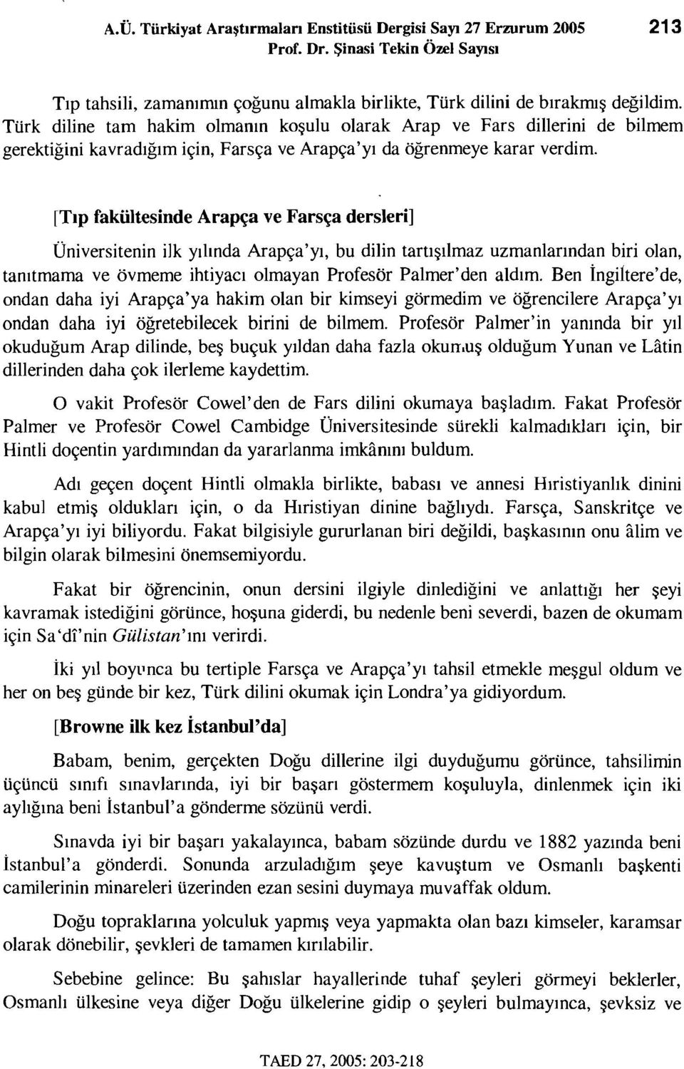 [Tıp faküıtesinde Arapça ve Farsça dersleri] Üniversitenin ilk yılında Arapça'yı, bu dilin tartışılmaz uzmanlarından biri olan, tanıtmama ve övmeme ihtiyacı olmayan Profesör Palmer'den aldım.