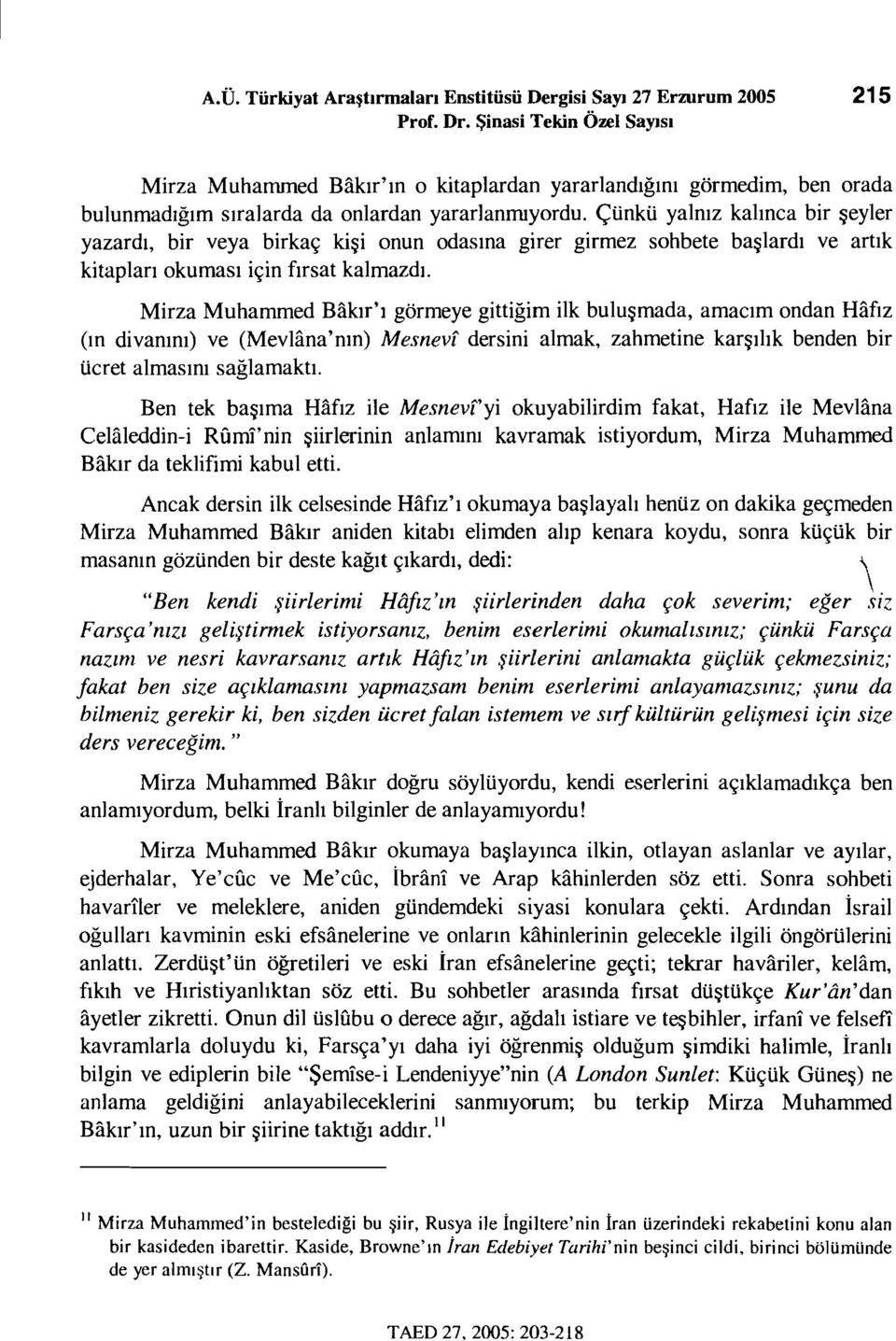 Çünkü yalnız kalınca bir şeyler yazardı, bir veya birkaç kişi onun odasına girer girmez sohbete başlardı ve artık kitapları okuması için fırsat kalmazdı.