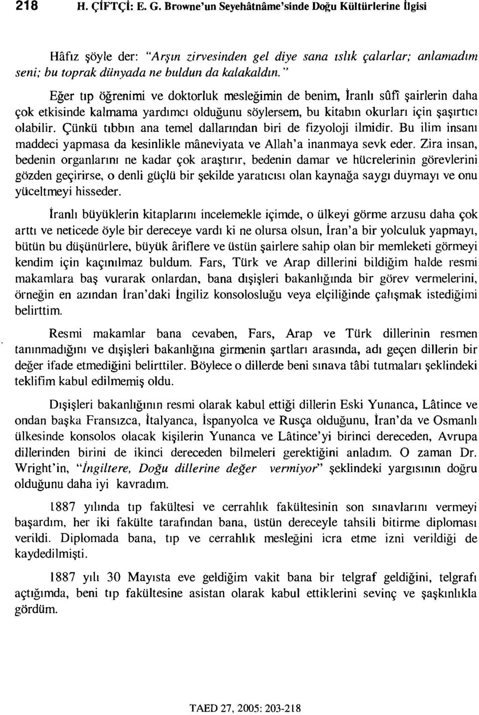 Çünkü tıbbın ana temel dallarından biri de fizyoloji ilmidir. Bu ilim insanı maddeci yapmasa da kesinlikle maneviyata ve Allah'a inanmaya sevk eder.