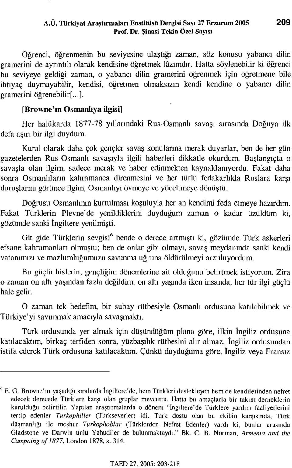 Hatta söylenebilir ki öğrenci bu seviyeye geldiği zaman, o yabancı dilin gramerini öğrenmek için öğretmene bile ihtiyaç duymayabilir, kendisi, öğretmen olmaksızın kendi kendine o yabancı dilin