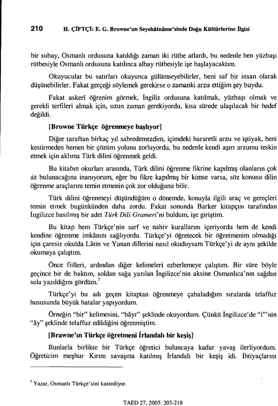 başlayacaktım. Okuyucular bu satırları okuyunca gü1ümseyebilirler, beni saf bir insan olarak düşünebilirler. Fakat gerçeği söylemek gerekirse o zamanki arzu ettiğim şey buydu.