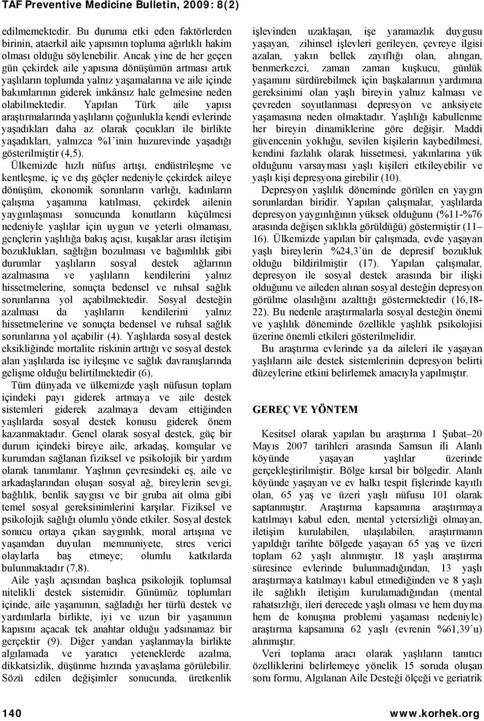 Yapılan Türk aile yapısı araştırmalarında yaşlıların çoğunlukla kendi evlerinde yaşadıkları daha az olarak çocukları ile birlikte yaşadıkları, yalnızca %1 inin huzurevinde yaşadığı gösterilmiştir