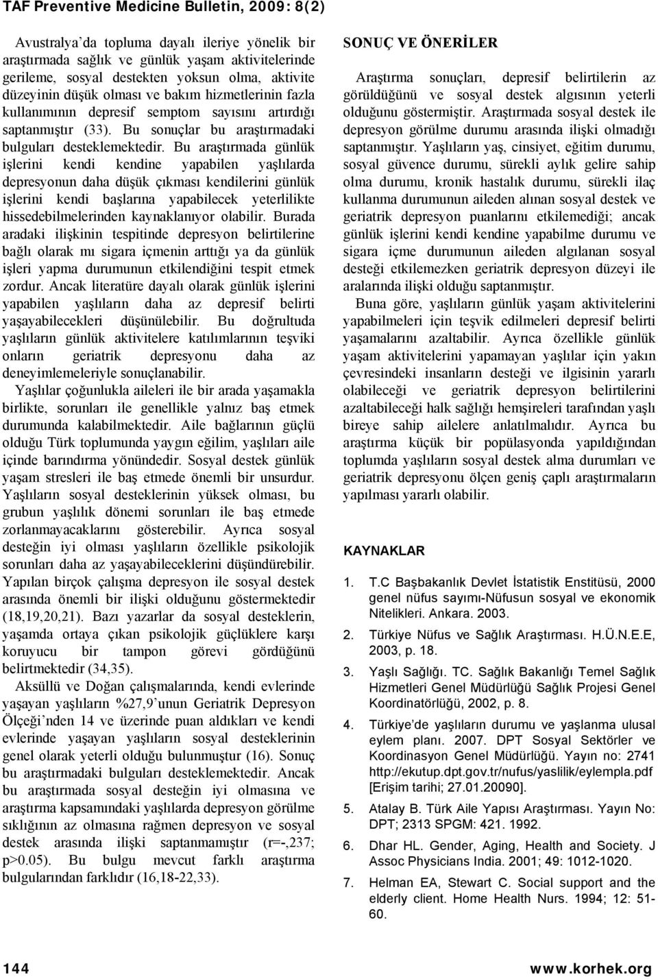 Bu araştırmada günlük işlerini kendi kendine yapabilen yaşlılarda depresyonun daha düşük çıkması kendilerini günlük işlerini kendi başlarına yapabilecek yeterlilikte hissedebilmelerinden