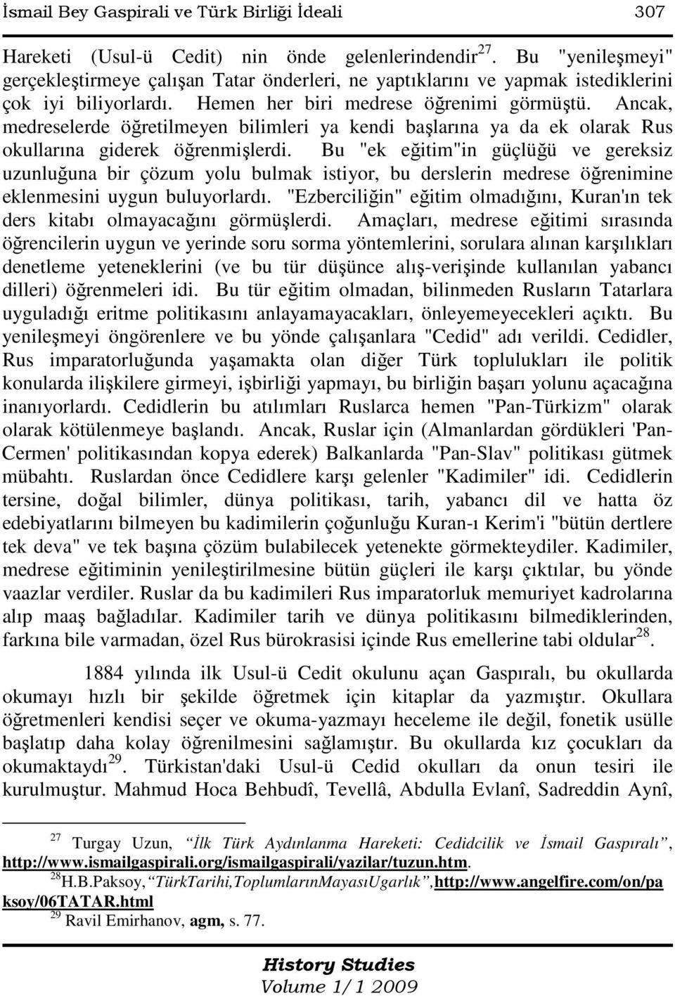 Ancak, medreselerde öğretilmeyen bilimleri ya kendi başlarına ya da ek olarak Rus okullarına giderek öğrenmişlerdi.