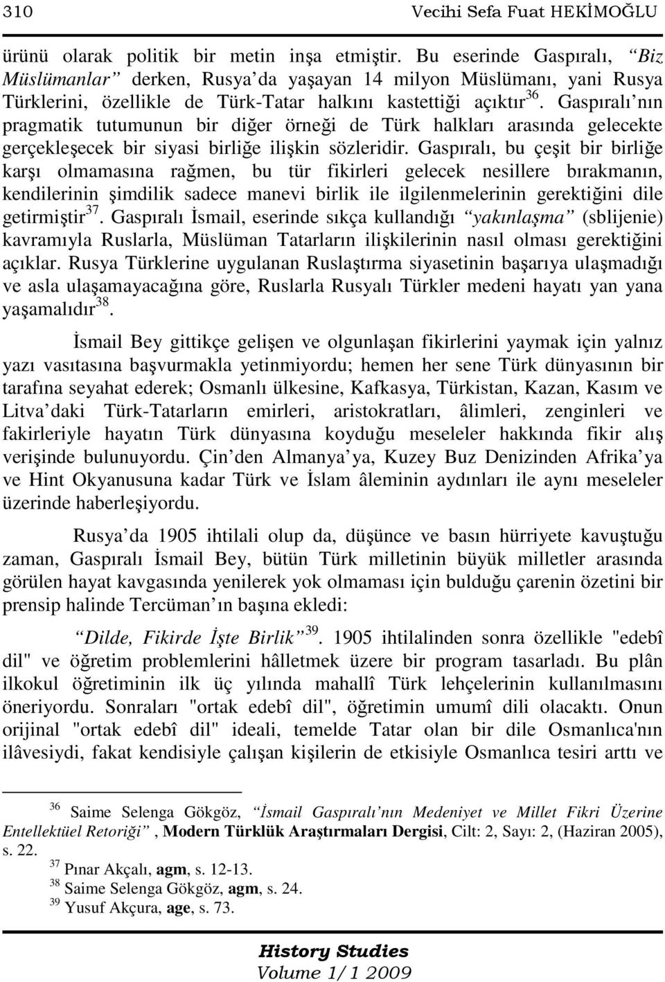 Gaspıralı nın pragmatik tutumunun bir diğer örneği de Türk halkları arasında gelecekte gerçekleşecek bir siyasi birliğe ilişkin sözleridir.