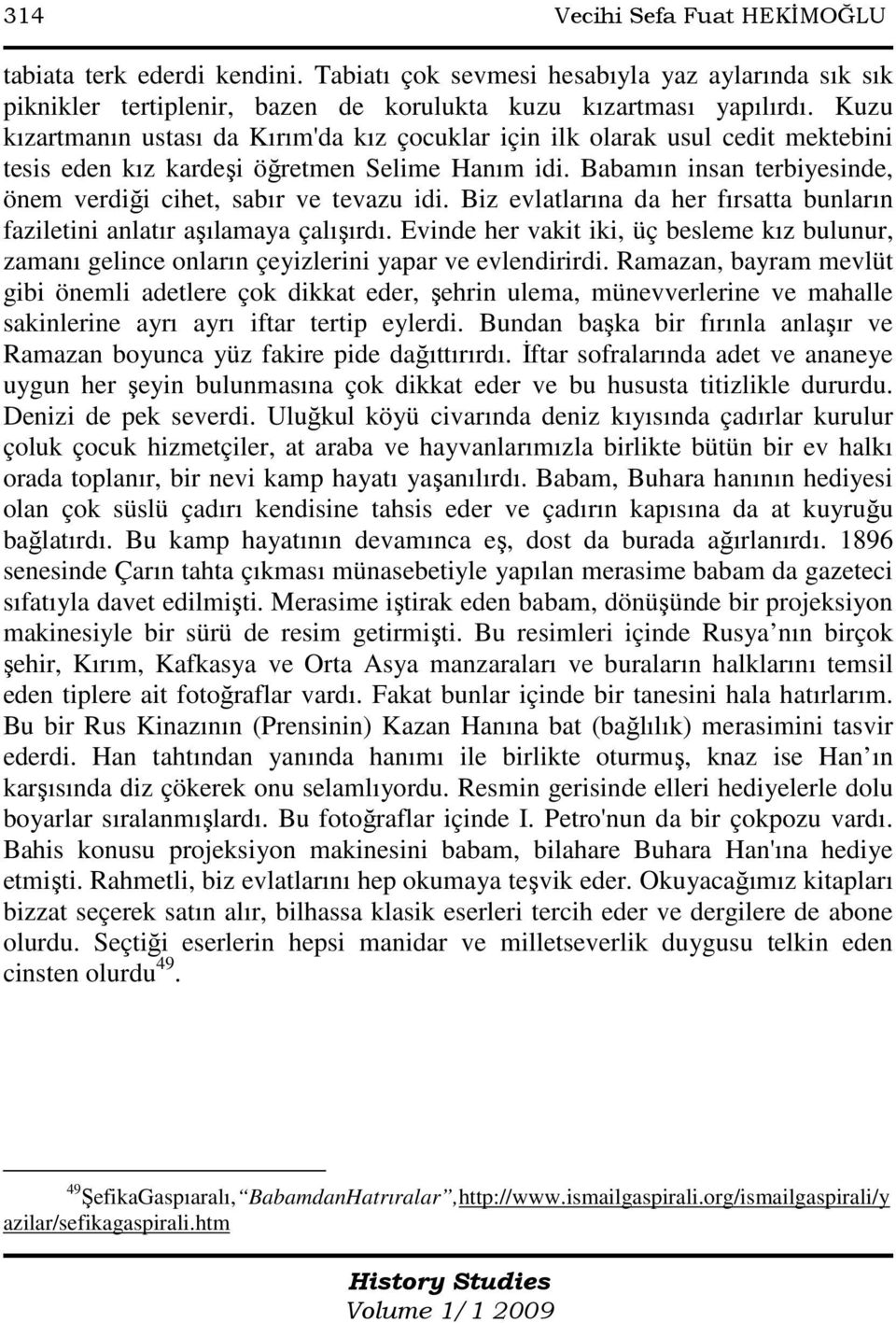 Babamın insan terbiyesinde, önem verdiği cihet, sabır ve tevazu idi. Biz evlatlarına da her fırsatta bunların faziletini anlatır aşılamaya çalışırdı.