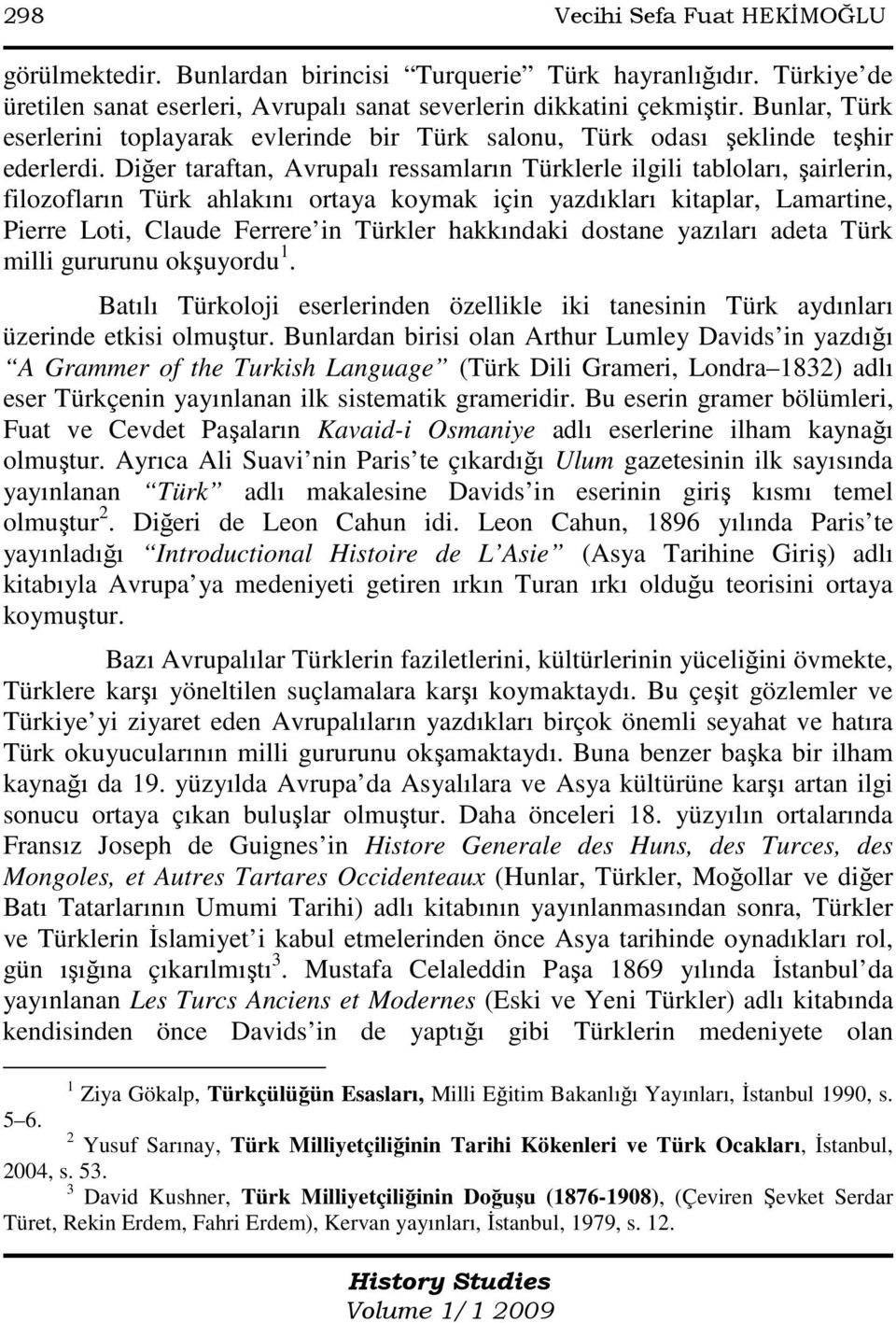 Diğer taraftan, Avrupalı ressamların Türklerle ilgili tabloları, şairlerin, filozofların Türk ahlakını ortaya koymak için yazdıkları kitaplar, Lamartine, Pierre Loti, Claude Ferrere in Türkler