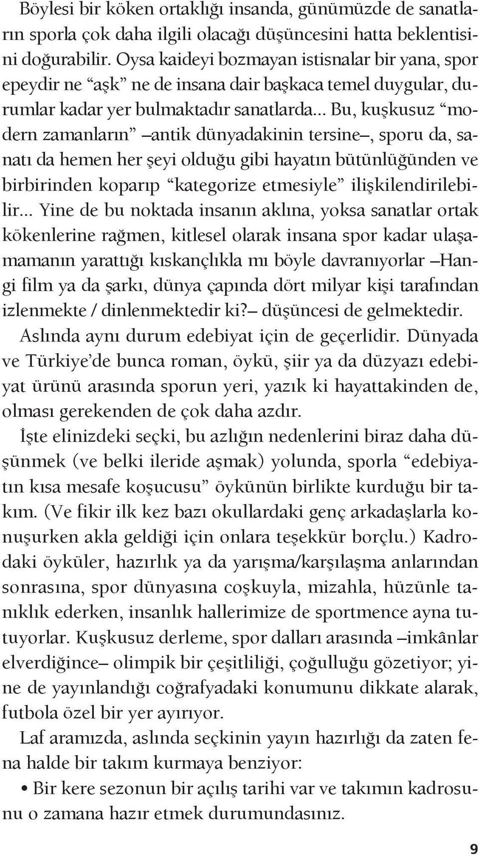 .. Bu, kuşkusuz modern zamanların antik dünyadakinin tersine, sporu da, sanatı da hemen her şeyi olduğu gibi hayatın bütünlüğünden ve birbirinden koparıp kategorize etmesiyle ilişkilendirilebilir.