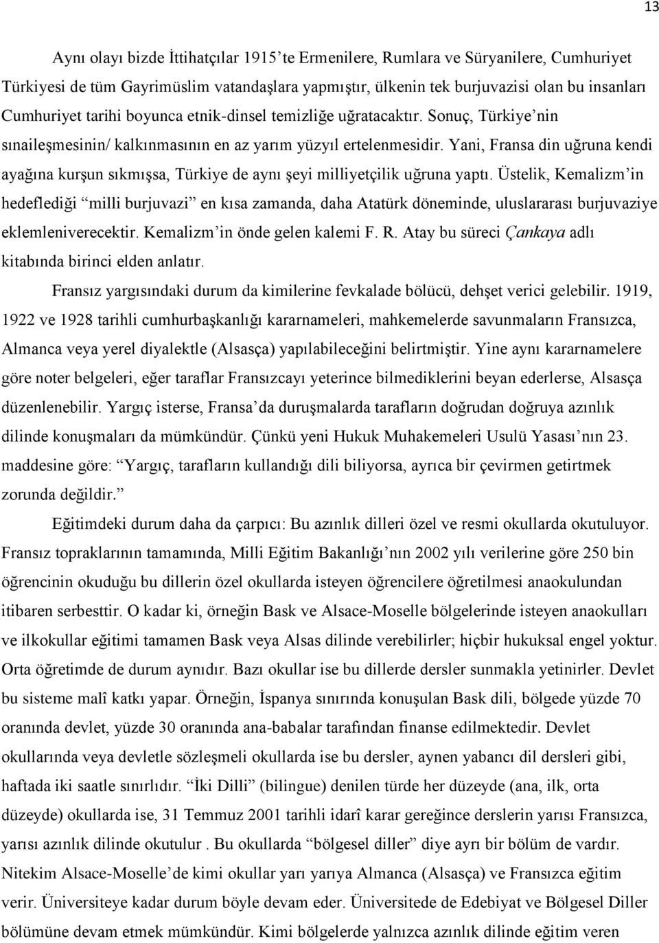 Yani, Fransa din uğruna kendi ayağına kurşun sıkmışsa, Türkiye de aynı şeyi milliyetçilik uğruna yaptı.