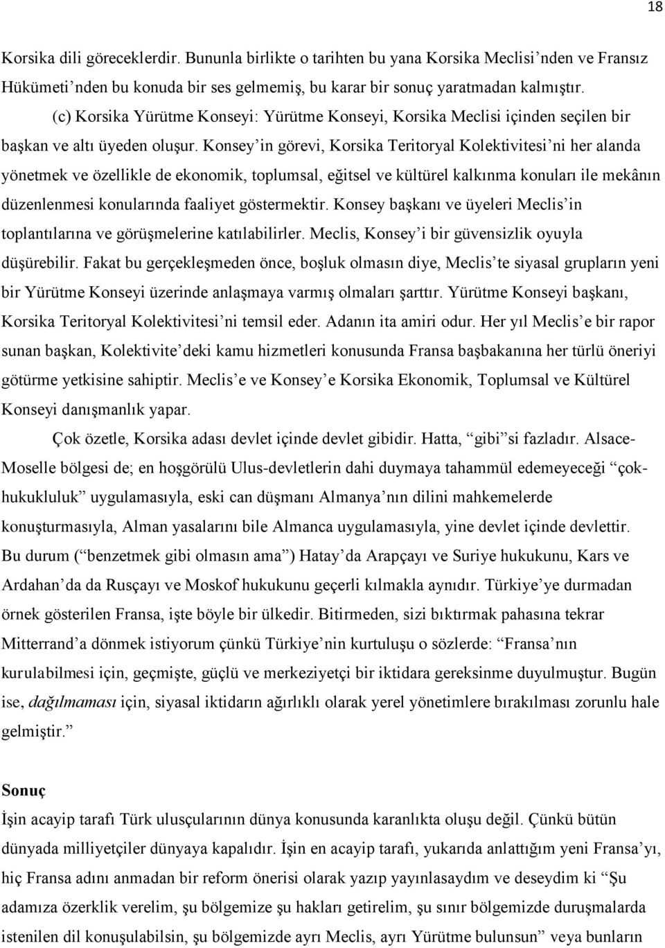 Konsey in görevi, Korsika Teritoryal Kolektivitesi ni her alanda yönetmek ve özellikle de ekonomik, toplumsal, eğitsel ve kültürel kalkınma konuları ile mekânın düzenlenmesi konularında faaliyet