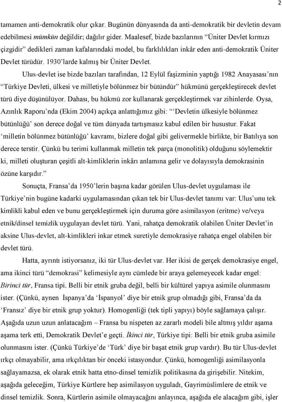 Ulus-devlet ise bizde bazıları tarafından, 12 Eylül faşizminin yaptığı 1982 Anayasası nın Türkiye Devleti, ülkesi ve milletiyle bölünmez bir bütündür hükmünü gerçekleştirecek devlet türü diye