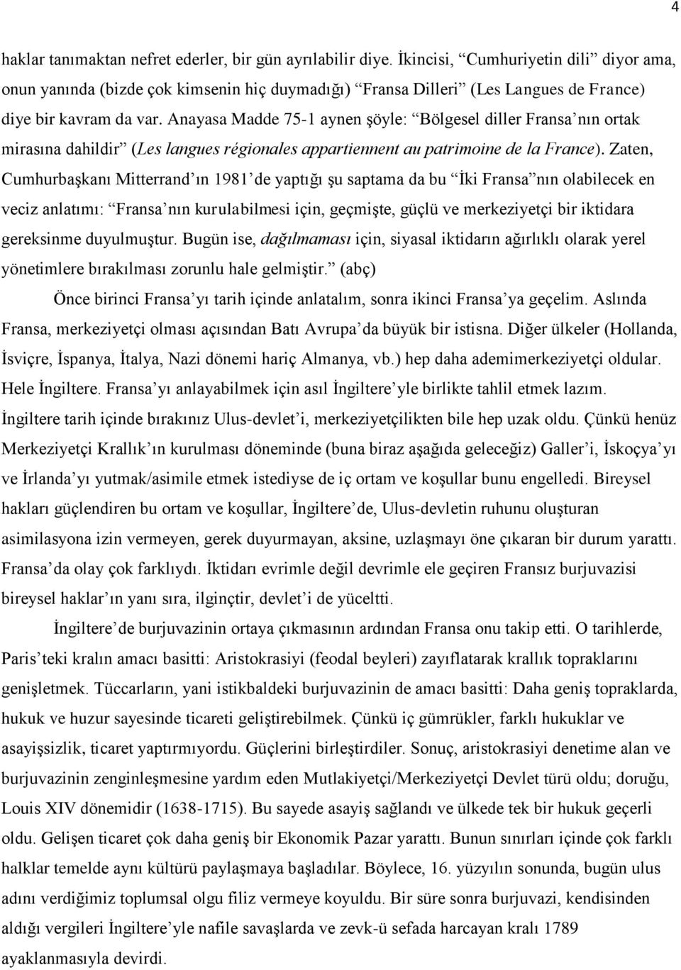 Anayasa Madde 75-1 aynen şöyle: Bölgesel diller Fransa nın ortak mirasına dahildir (Les langues régionales appartiennent au patrimoine de la France).