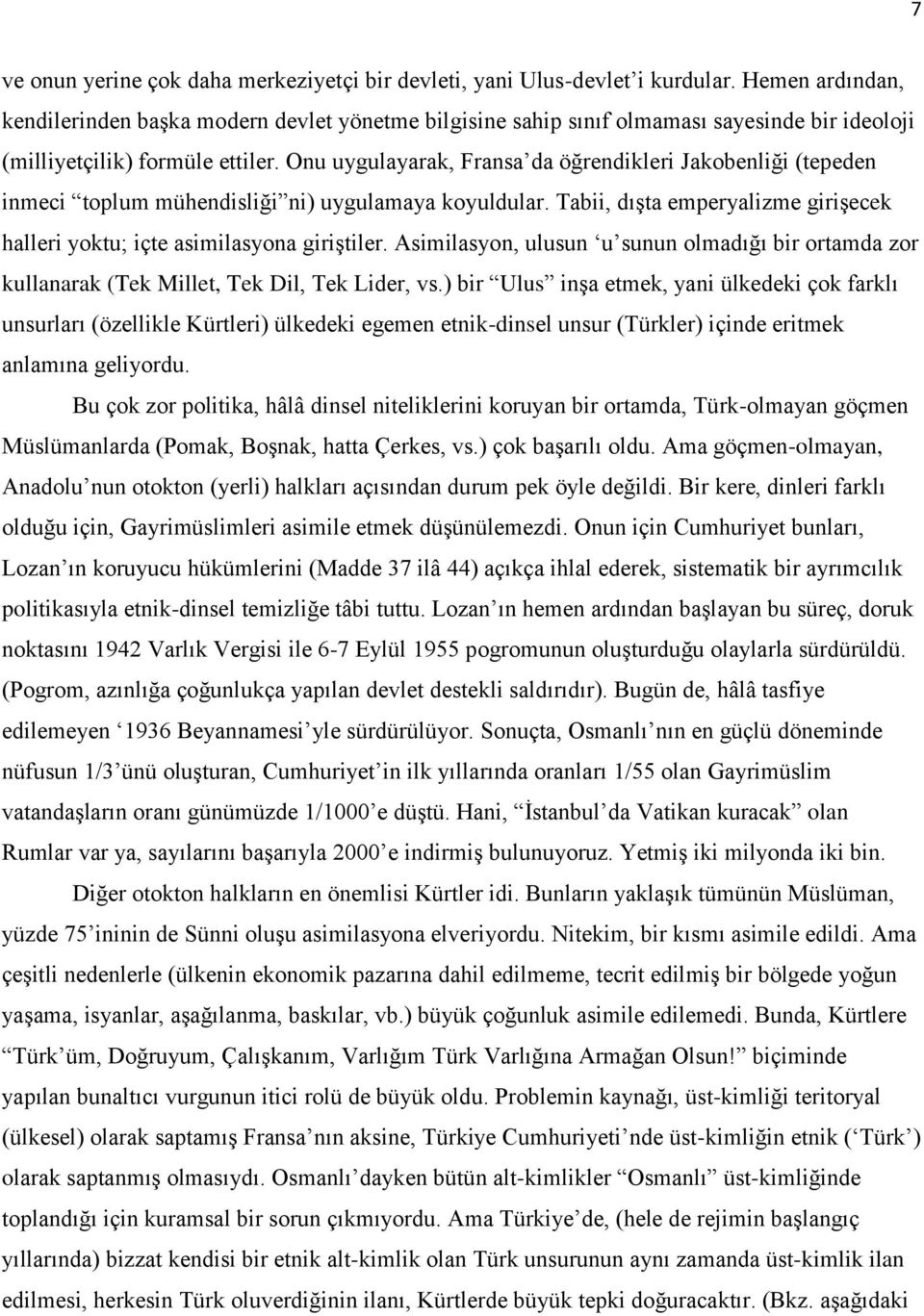 Onu uygulayarak, Fransa da öğrendikleri Jakobenliği (tepeden inmeci toplum mühendisliği ni) uygulamaya koyuldular. Tabii, dışta emperyalizme girişecek halleri yoktu; içte asimilasyona giriştiler.