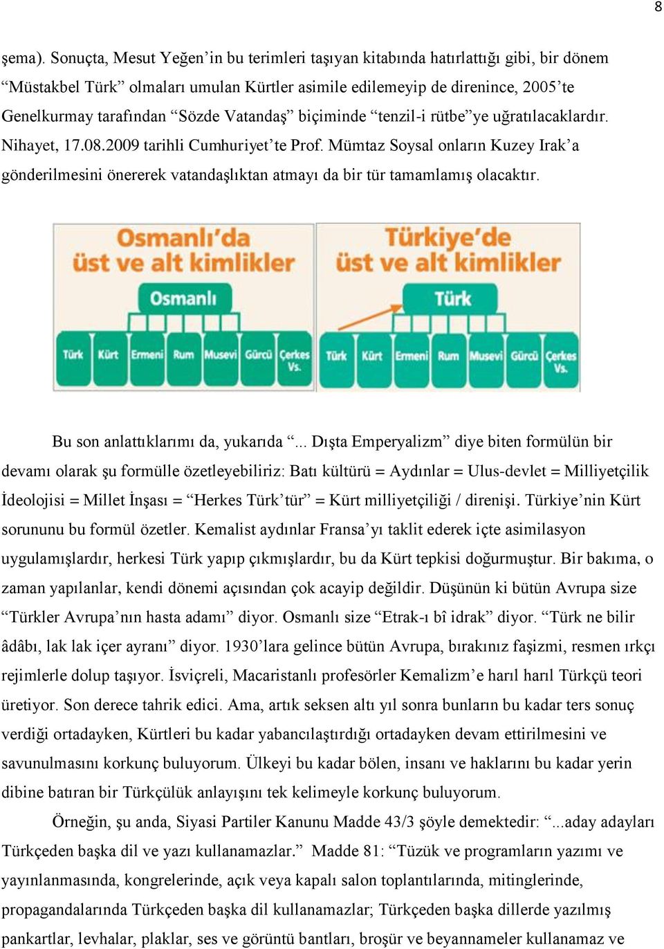 Vatandaş biçiminde tenzil-i rütbe ye uğratılacaklardır. Nihayet, 17.08.2009 tarihli Cumhuriyet te Prof.