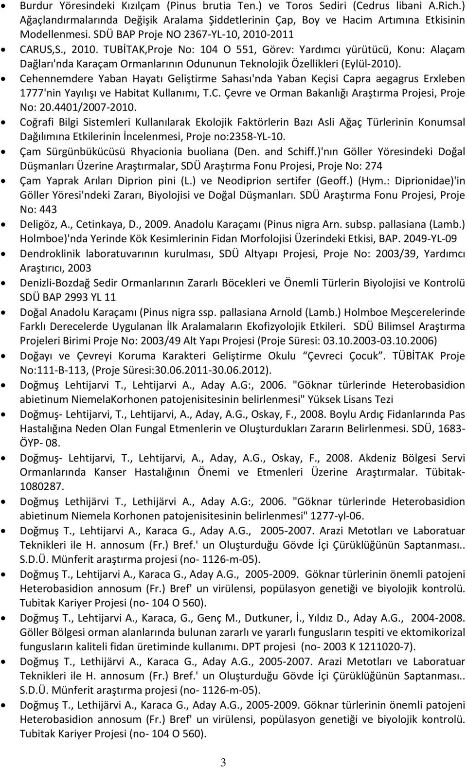 Cehennemdere Yaban Hayatı Geliştirme Sahası'nda Yaban Keçisi Capra aegagrus Erxleben 1777'nin Yayılışı ve Habitat Kullanımı, T.C. Çevre ve Orman Bakanlığı Araştırma Projesi, Proje No: 20.