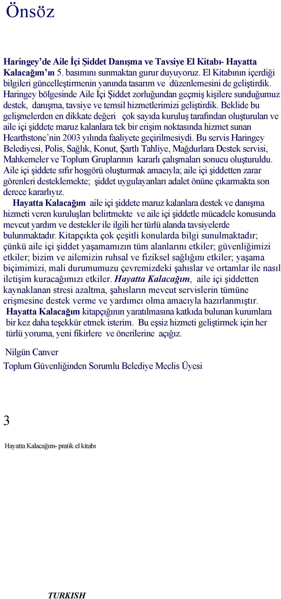 Haringey bölgesinde Aile İçi Şiddet zorluğundan geçmiş kişilere sunduğumuz destek, danışma, tavsiye ve temsil hizmetlerimizi geliştirdik.