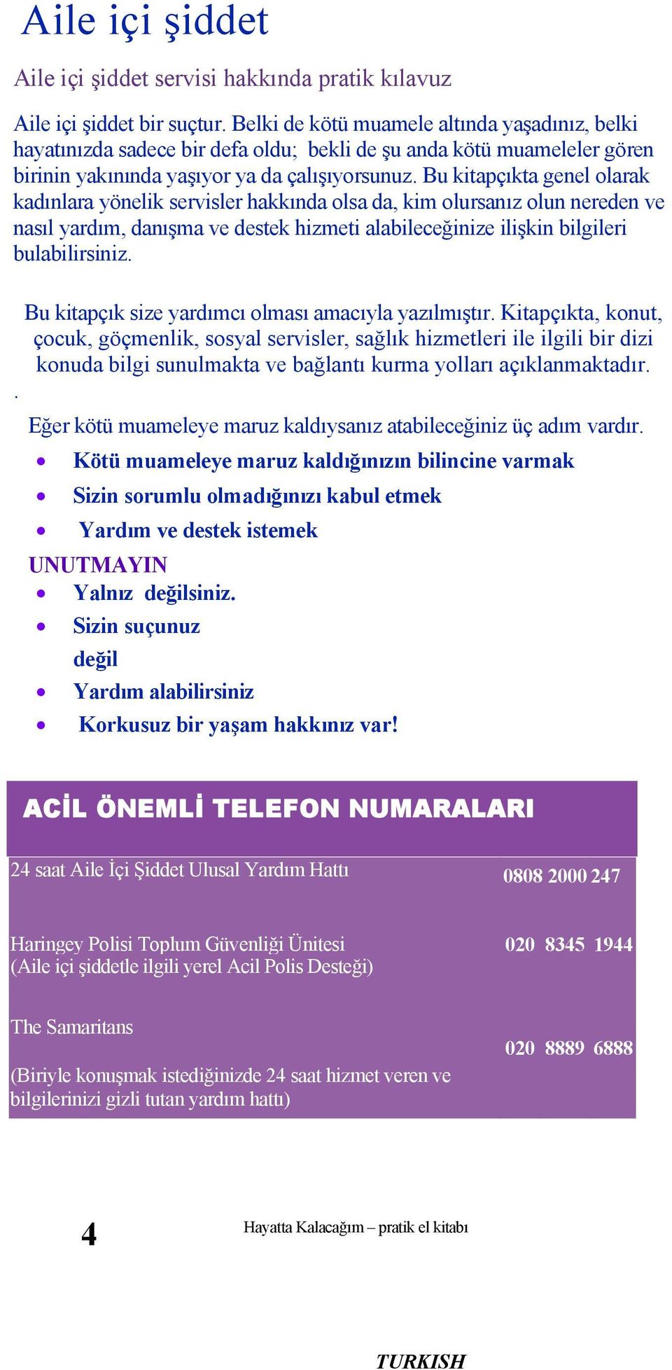 Bu kitapçıkta genel olarak kadınlara yönelik servisler hakkında olsa da, kim olursanız olun nereden ve nasıl yardım, danışma ve destek hizmeti alabileceğinize ilişkin bilgileri bulabilirsiniz.