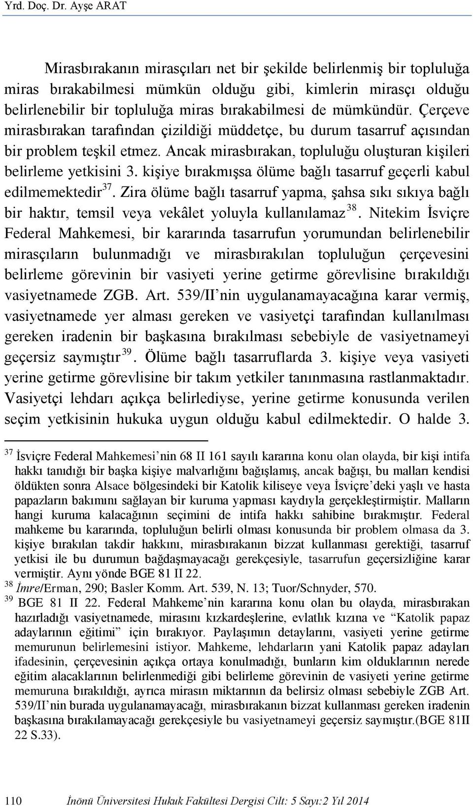 mümkündür. Çerçeve mirasbırakan tarafından çizildiği müddetçe, bu durum tasarruf açısından bir problem teşkil etmez. Ancak mirasbırakan, topluluğu oluşturan kişileri belirleme yetkisini 3.