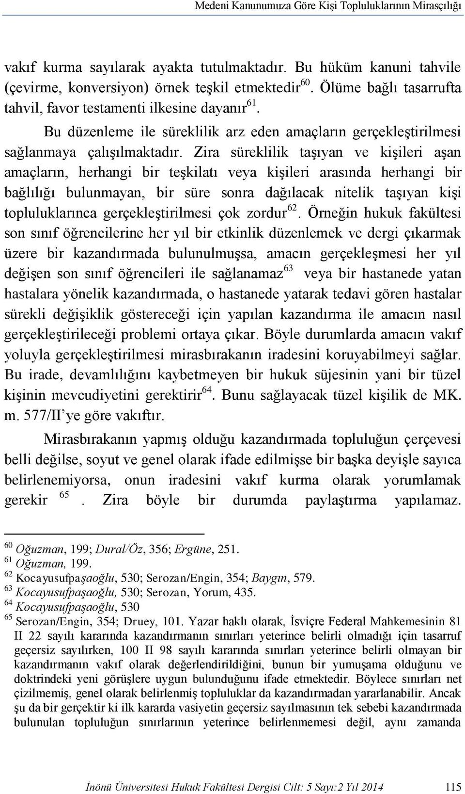 Zira süreklilik taşıyan ve kişileri aşan amaçların, herhangi bir teşkilatı veya kişileri arasında herhangi bir bağlılığı bulunmayan, bir süre sonra dağılacak nitelik taşıyan kişi topluluklarınca