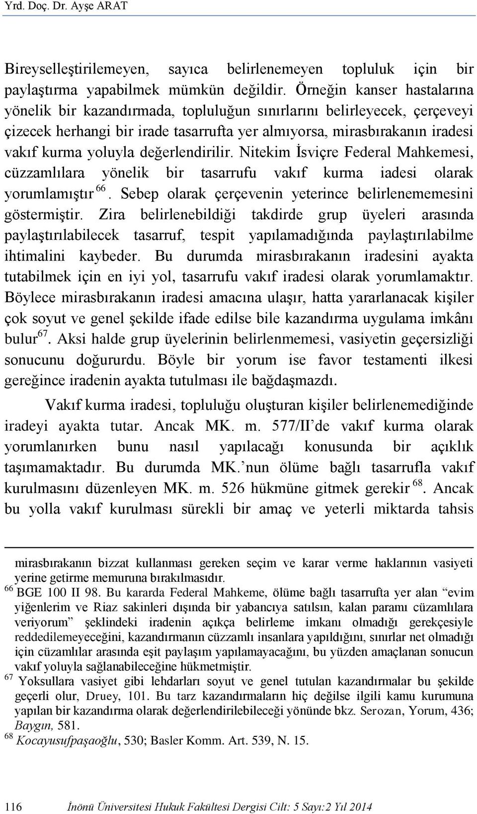 değerlendirilir. Nitekim İsviçre Federal Mahkemesi, cüzzamlılara yönelik bir tasarrufu vakıf kurma iadesi olarak yorumlamıştır 66. Sebep olarak çerçevenin yeterince belirlenememesini göstermiştir.