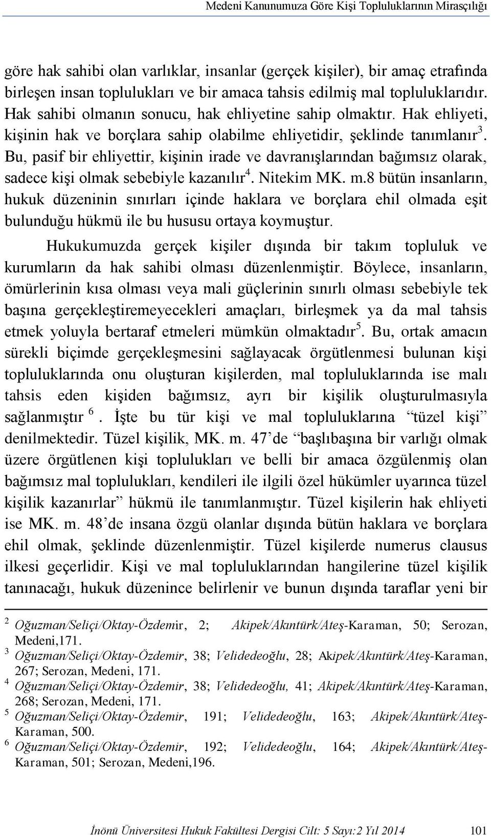 Bu, pasif bir ehliyettir, kişinin irade ve davranışlarından bağımsız olarak, sadece kişi olmak sebebiyle kazanılır 4. Nitekim MK. m.