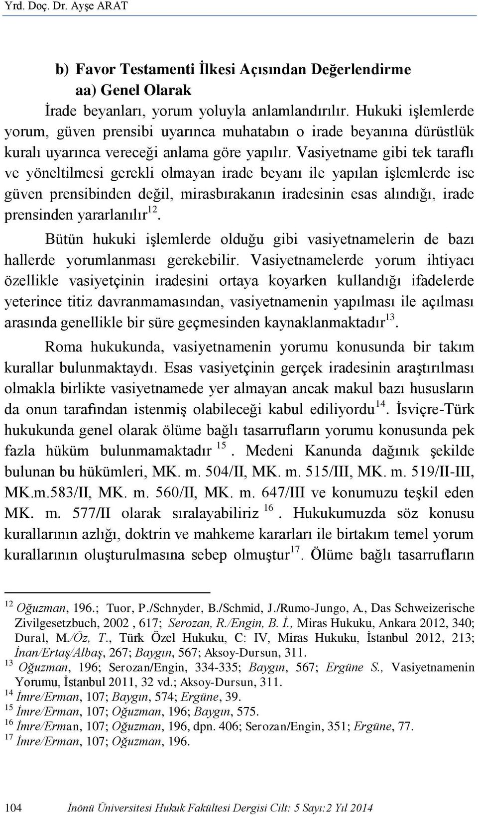 Vasiyetname gibi tek taraflı ve yöneltilmesi gerekli olmayan irade beyanı ile yapılan işlemlerde ise güven prensibinden değil, mirasbırakanın iradesinin esas alındığı, irade prensinden yararlanılır