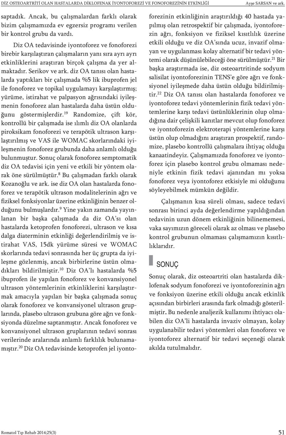 Diz OA tedavisinde iyontoforez ve fonoforezi birebir karşılaştıran çalışmaların yanı sıra ayrı ayrı etkinliklerini araştıran birçok çalışma da yer almaktadır. Serikov ve ark.