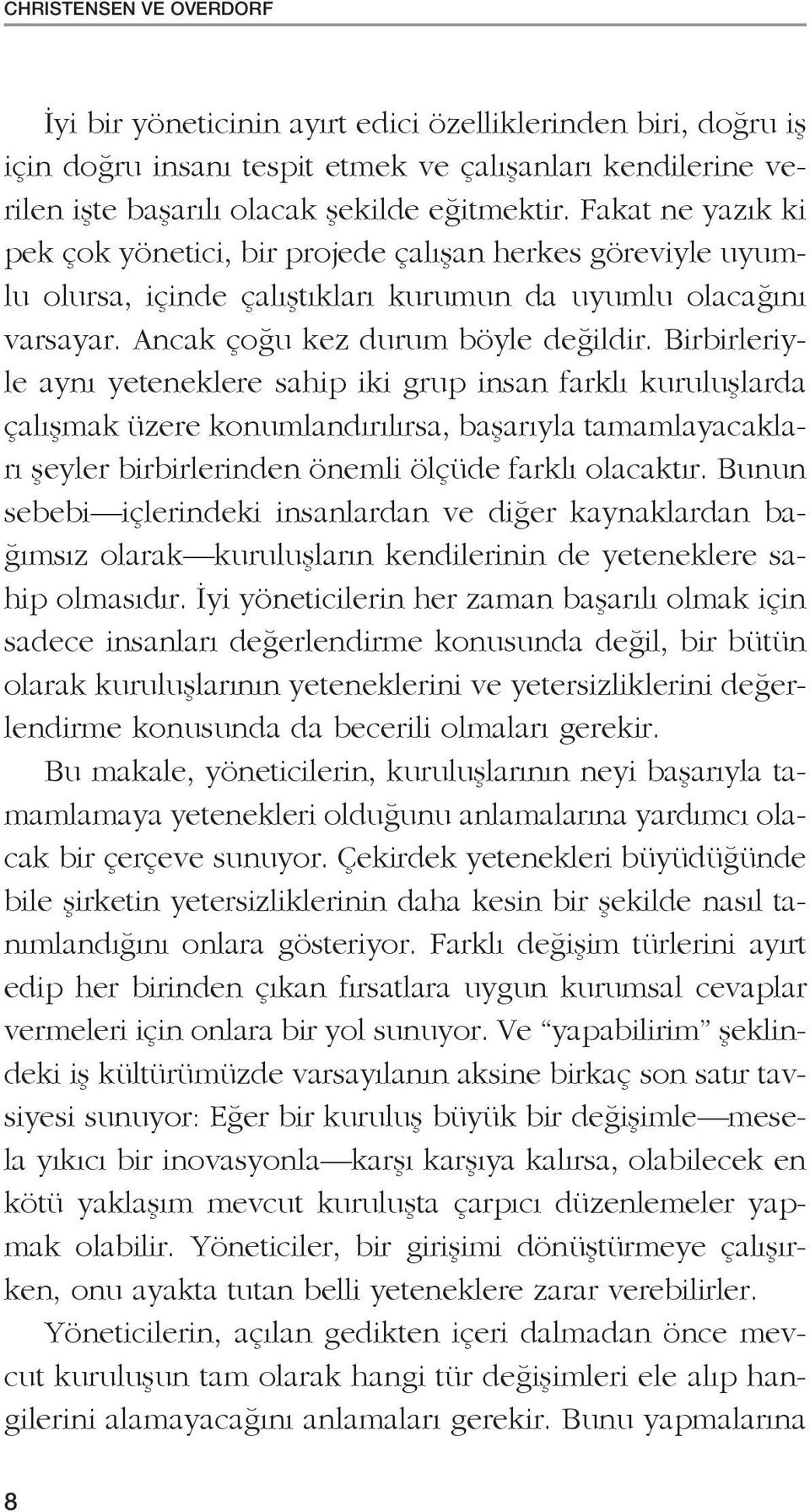 Birbirleriyle aynı yeteneklere sahip iki grup insan farklı kuruluşlarda çalışmak üzere konumlandırılırsa, başarıyla tamamlayacakları şeyler birbirlerinden önemli ölçüde farklı olacaktır.