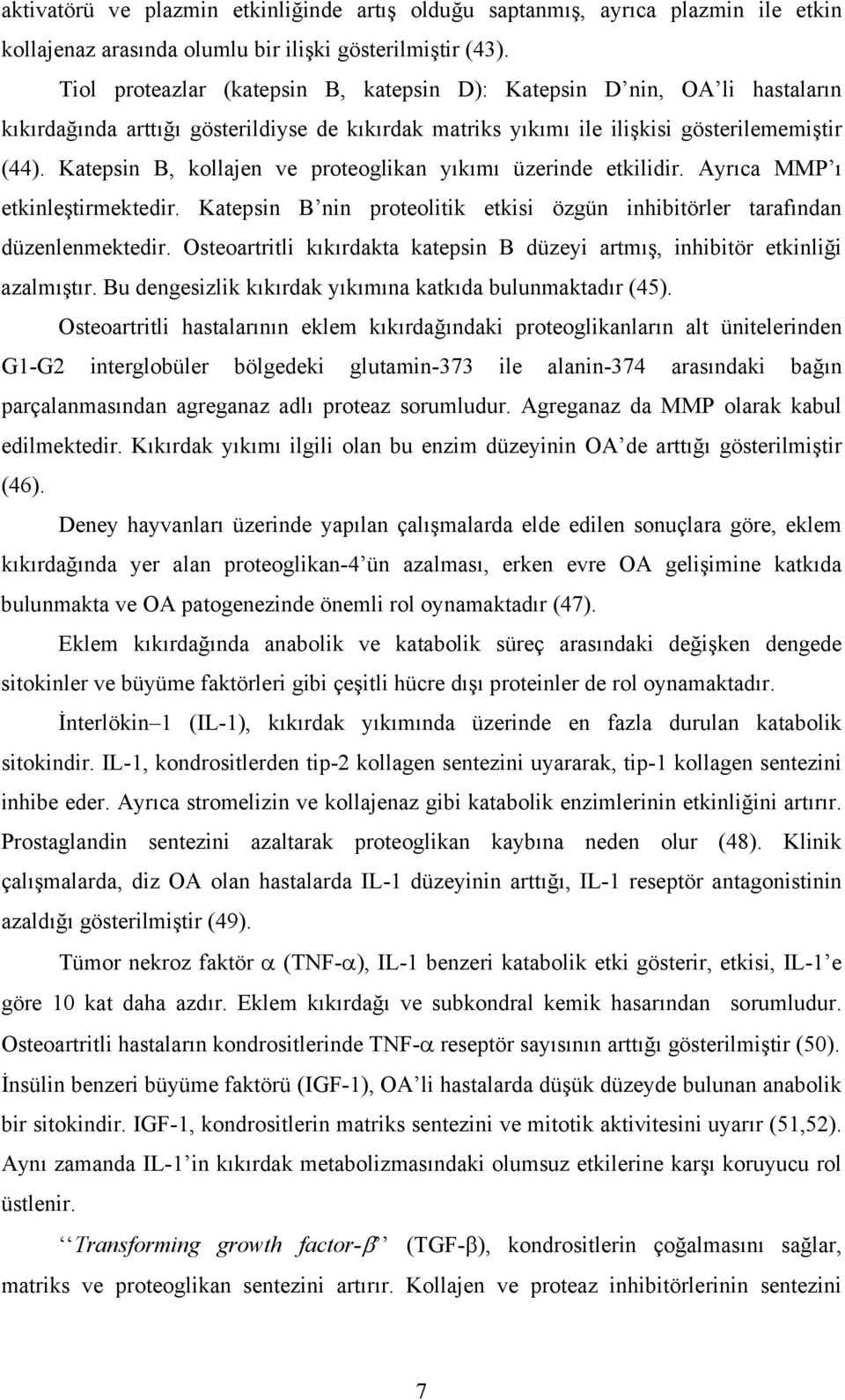 Katepsin B, kollajen ve proteoglikan yıkımı üzerinde etkilidir. Ayrıca MMP ı etkinleştirmektedir. Katepsin B nin proteolitik etkisi özgün inhibitörler tarafından düzenlenmektedir.